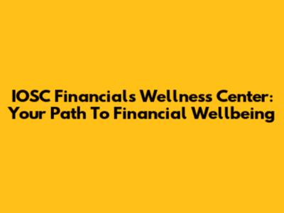 IOSC Financials Wellness Center: Your Path To Financial Wellbeing