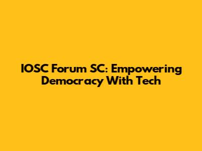 IOSC Forum SC: Empowering Democracy With Tech