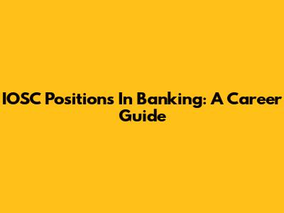 IOSC Positions In Banking: A Career Guide