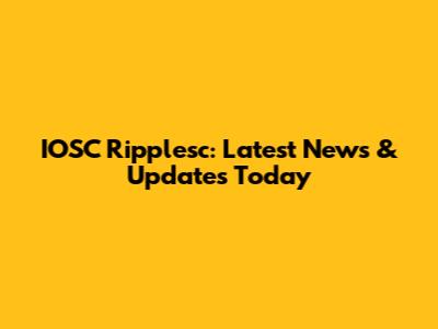 IOSC Ripplesc: Latest News & Updates Today