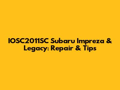 IOSC2011SC Subaru Impreza & Legacy: Repair & Tips