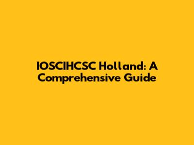 IOSCIHCSC Holland: A Comprehensive Guide