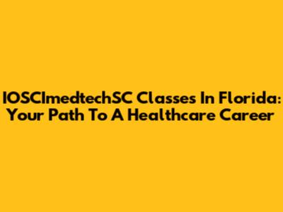 IOSCImedtechSC Classes In Florida: Your Path To A Healthcare Career
