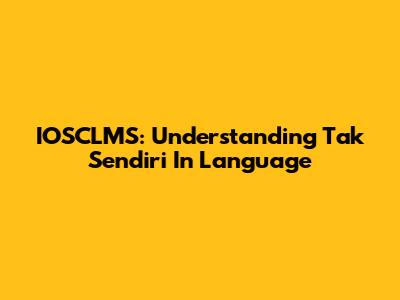 IOSCLMS: Understanding 'Tak Sendiri' In Language