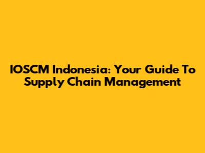 IOSCM Indonesia: Your Guide To Supply Chain Management