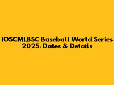 IOSCMLBSC Baseball World Series 2025: Dates & Details