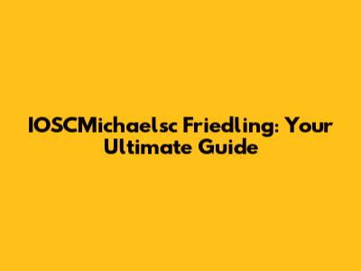 IOSCMichaelsc Friedling: Your Ultimate Guide