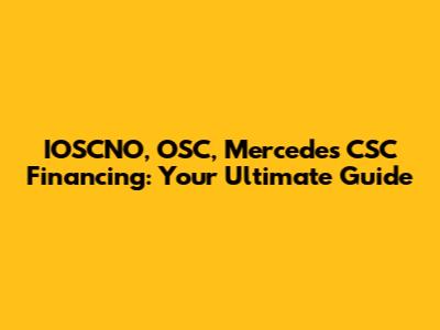 IOSCNO, OSC, Mercedes CSC Financing: Your Ultimate Guide