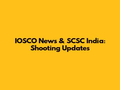 IOSCO News & SCSC India: Shooting Updates