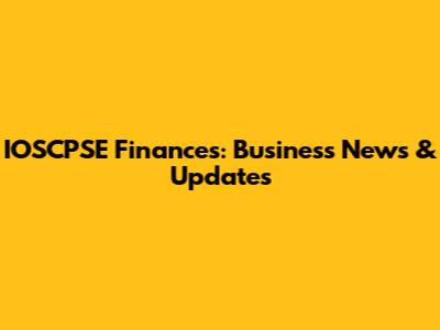 IOSCPSE Finances: Business News & Updates