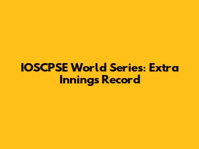 IOSCPSE World Series: Extra Innings Record