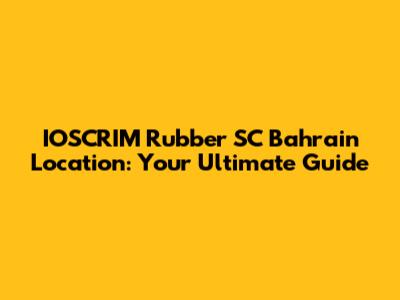 IOSCRIM Rubber SC Bahrain Location: Your Ultimate Guide