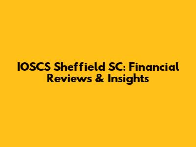 IOSCS Sheffield SC: Financial Reviews & Insights