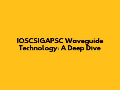 IOSCSIGAPSC Waveguide Technology: A Deep Dive