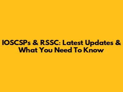 IOSCSPs & RSSC: Latest Updates & What You Need To Know
