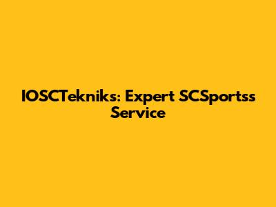 IOSCTekniks: Expert SCSportss Service
