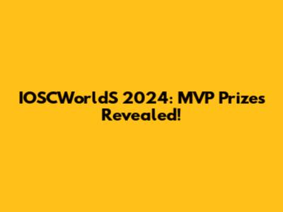 IOSCWorldS 2024: MVP Prizes Revealed!