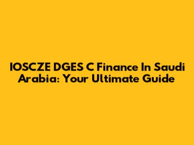 IOSCZE DGES C Finance In Saudi Arabia: Your Ultimate Guide