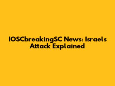IOSCbreakingSC News: Israel's Attack Explained