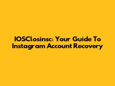 IOSClosinsc: Your Guide To Instagram Account Recovery