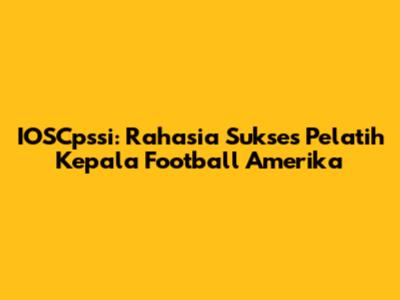 IOSCpssi: Rahasia Sukses Pelatih Kepala Football Amerika