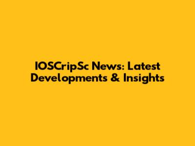 IOSCripSc News: Latest Developments & Insights