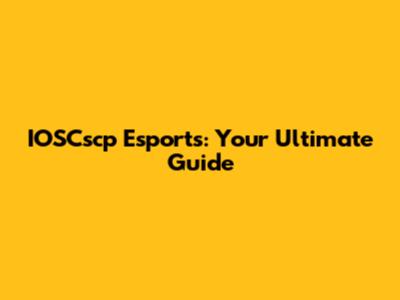 IOSCscp Esports: Your Ultimate Guide