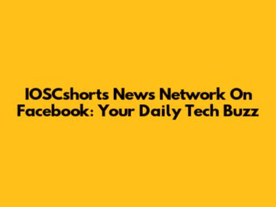 IOSCshorts News Network On Facebook: Your Daily Tech Buzz