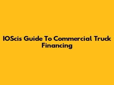IOSci's Guide To Commercial Truck Financing