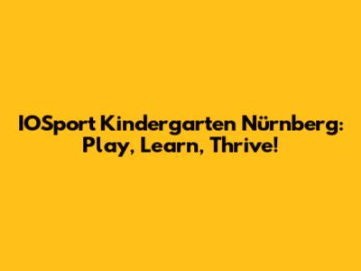 IOSport Kindergarten Nürnberg: Play, Learn, Thrive!
