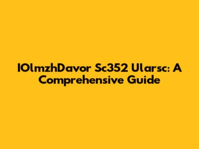 IOlmzhDavor Sc352 Ularsc: A Comprehensive Guide