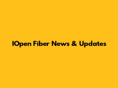 IOpen Fiber News & Updates