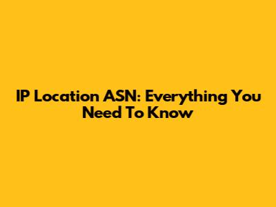 IP Location ASN: Everything You Need To Know