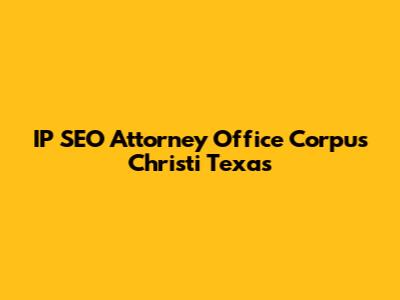 IP SEO Attorney Office Corpus Christi Texas