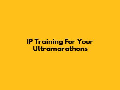 IP Training For Your Ultramarathons