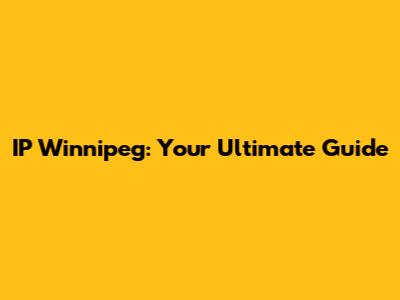 IP Winnipeg: Your Ultimate Guide