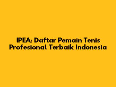 IPEA: Daftar Pemain Tenis Profesional Terbaik Indonesia