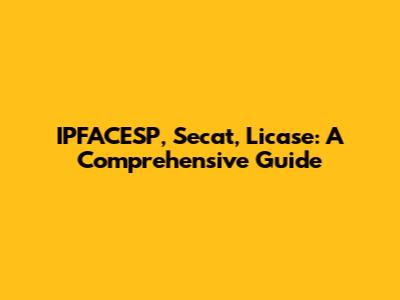 IPFACESP, Secat, Licase: A Comprehensive Guide