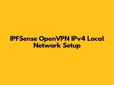 IPFSense OpenVPN IPv4 Local Network Setup
