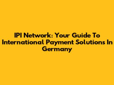 IPI Network: Your Guide To International Payment Solutions In Germany