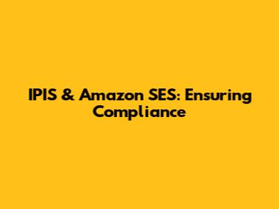 IPIS & Amazon SES: Ensuring Compliance