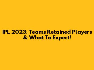 IPL 2023: Teams' Retained Players & What To Expect!