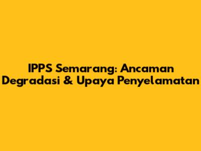 IPPS Semarang: Ancaman Degradasi & Upaya Penyelamatan