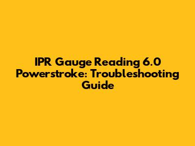 IPR Gauge Reading 6.0 Powerstroke: Troubleshooting Guide