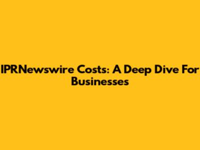IPRNewswire Costs: A Deep Dive For Businesses