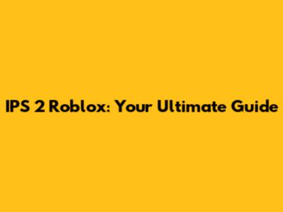 IPS 2 Roblox: Your Ultimate Guide