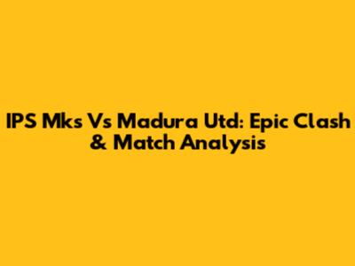IPS Mks Vs Madura Utd: Epic Clash & Match Analysis