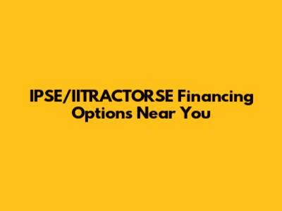IPSE/IITRACTORSE Financing Options Near You