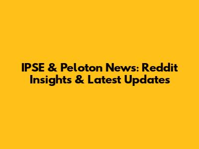 IPSE & Peloton News: Reddit Insights & Latest Updates