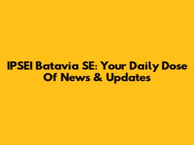 IPSEI Batavia SE: Your Daily Dose Of News & Updates